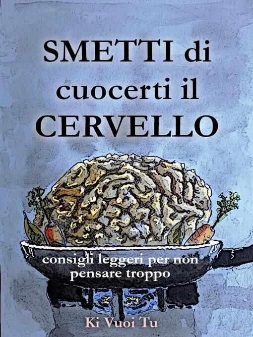 Title details for Smetti di cuocerti il cervello by KI VUOI TU - Available